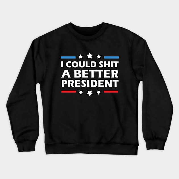 I Could Shit A Better President Funny Political Crewneck Sweatshirt by MFK_Clothes